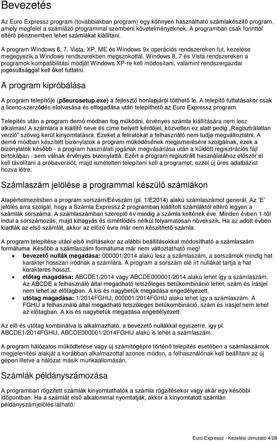 A program Windows 8, 7, Vista, XP, ME és Windows 9x operációs rendszereken fut, kezelése megegyezik a Windows rendszerekben megszokottal.