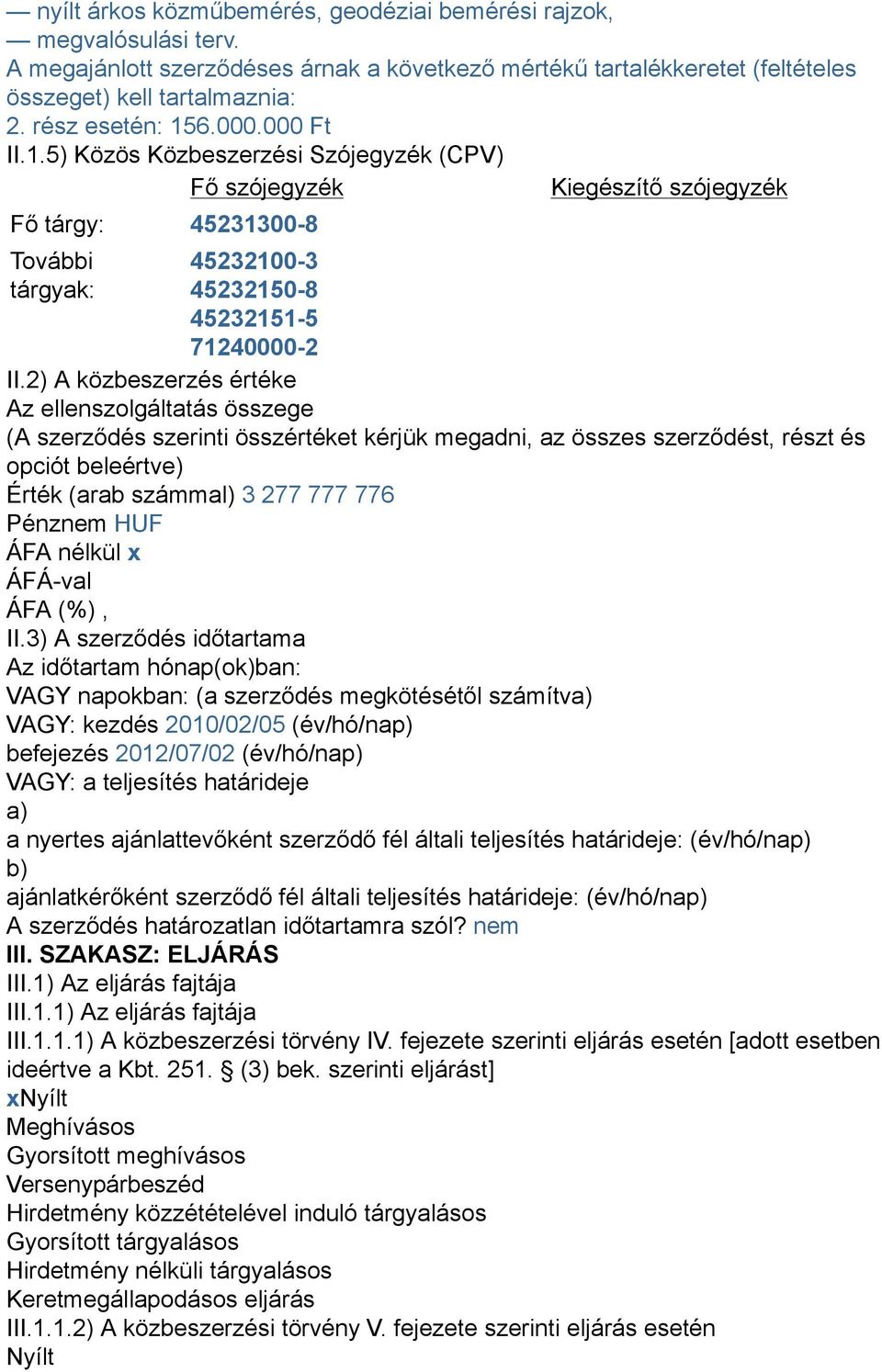 2) A közbeszerzés értéke Az ellenszolgáltatás összege (A szerződés szerinti összértéket kérjük megadni, az összes szerződést, részt és opciót beleértve) Érték (arab számmal) 3 277 777 776 Pénznem HUF