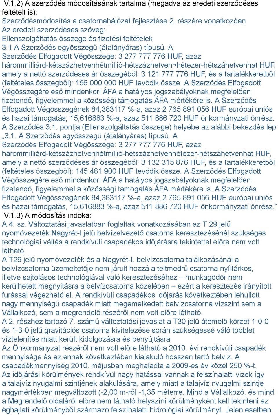 A Szerződés Elfogadott Végösszege: 3 277 777 776 HUF, azaz hárommilliárd-kétszázhetvenhétmillió-hétszázhetven hétezer-hétszáhetvenhat HUF, amely a nettó szerződéses ár összegéből: 3 121 777 776 HUF,