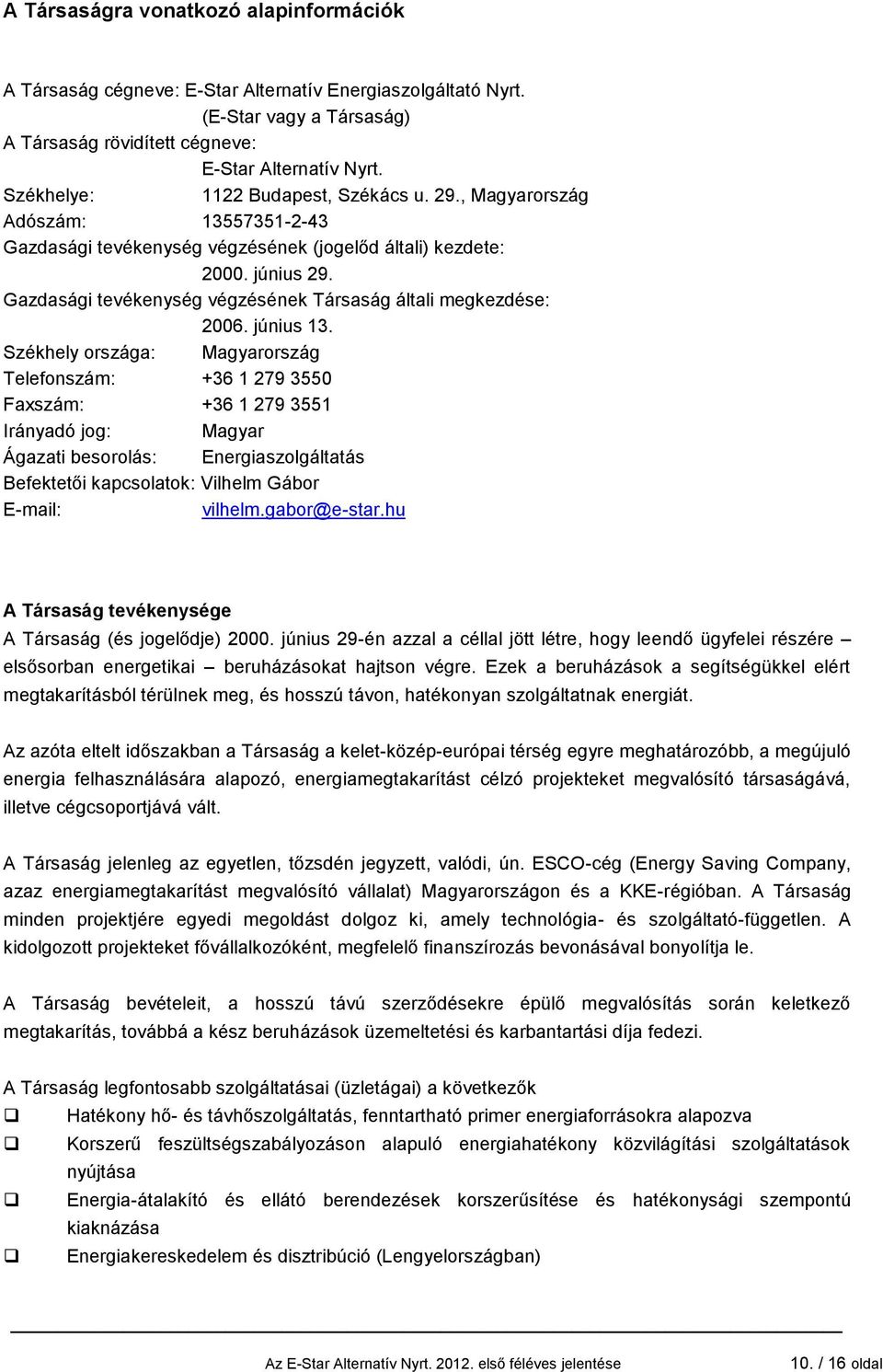 Gazdasági tevékenység végzésének Társaság általi megkezdése: 2006. június 13.