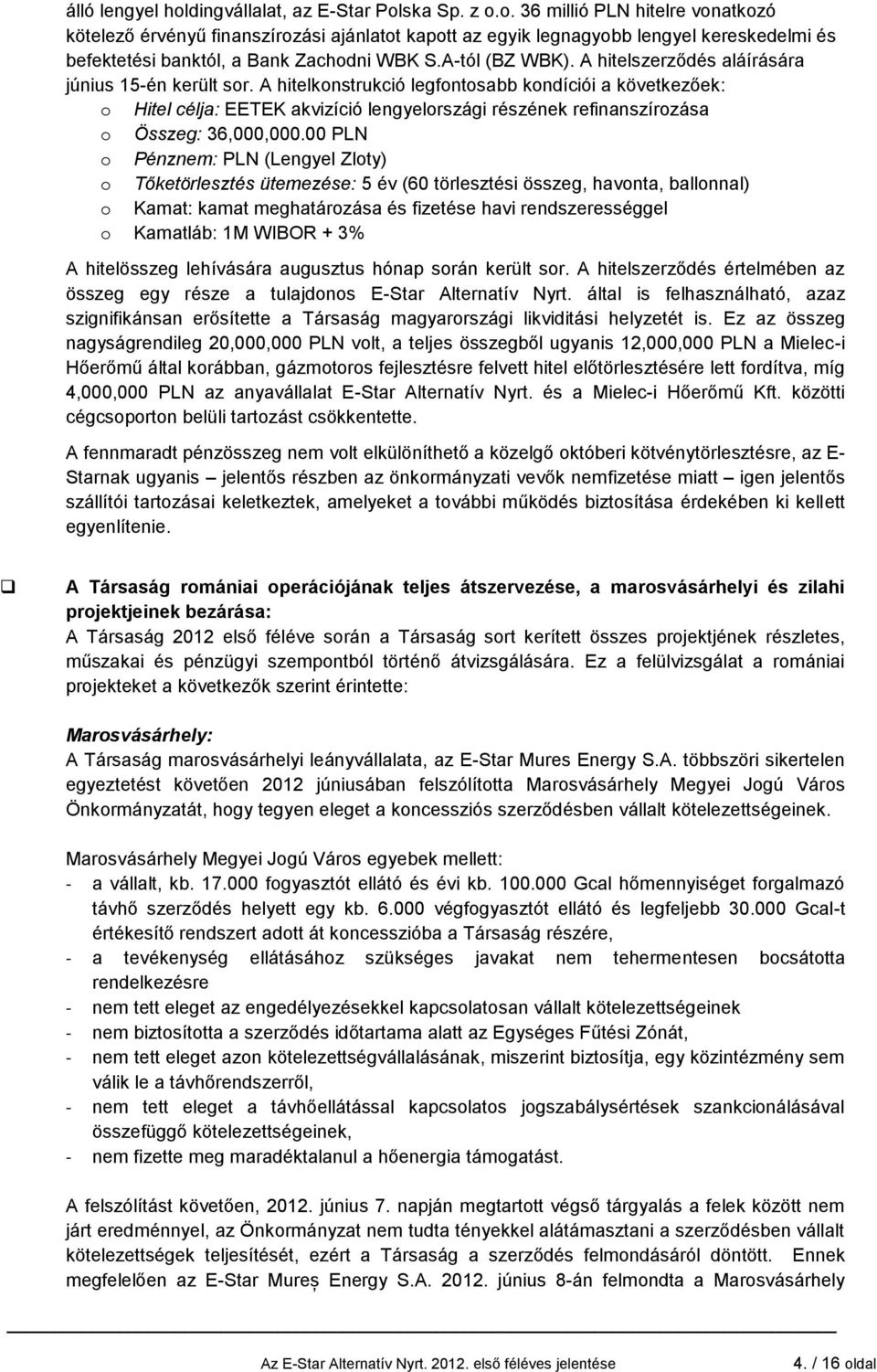 A hitelkonstrukció legfontosabb kondíciói a következőek: o Hitel célja: EETEK akvizíció lengyelországi részének refinanszírozása o Összeg: 36,000,000.