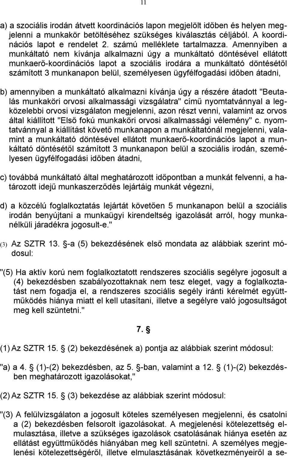 Amennyiben a munkáltató nem kívánja alkalmazni úgy a munkáltató döntésével ellátott munkaerő-koordinációs lapot a szociális irodára a munkáltató döntésétől számított 3 munkanapon belül, személyesen