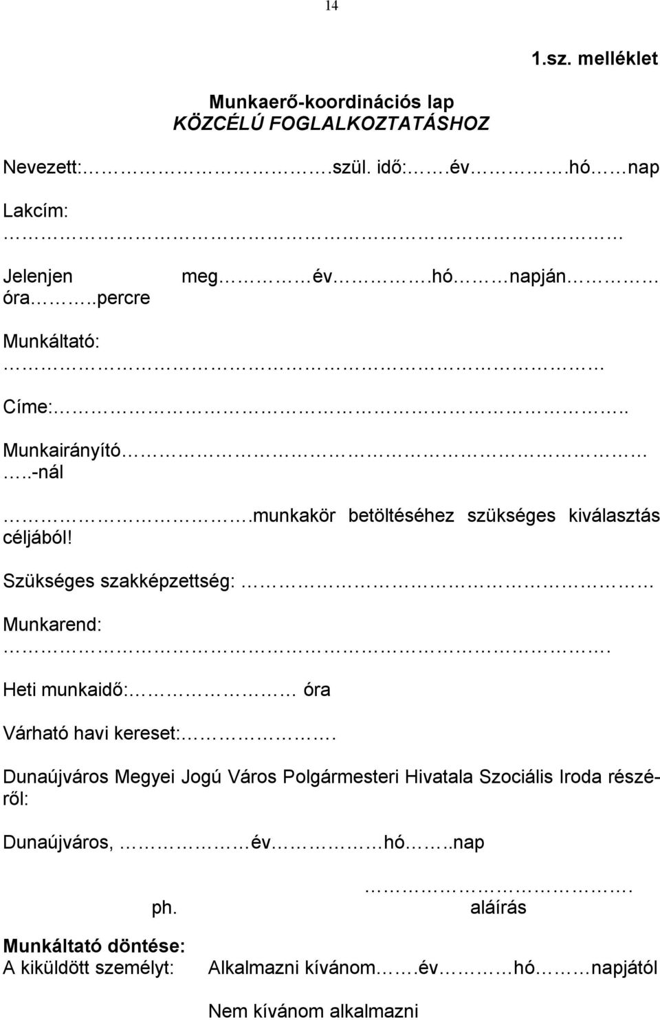 Szükséges szakképzettség: Munkarend:. Heti munkaidő: óra Várható havi kereset:.