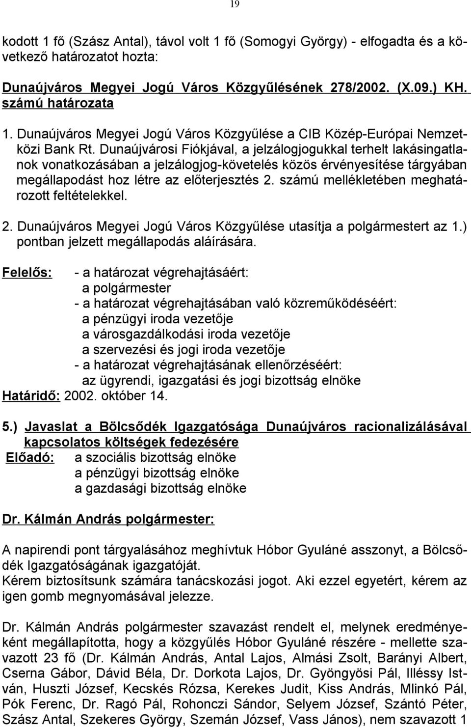 Dunaújvárosi Fiókjával, a jelzálogjogukkal terhelt lakásingatlanok vonatkozásában a jelzálogjog-követelés közös érvényesítése tárgyában megállapodást hoz létre az előterjesztés 2.