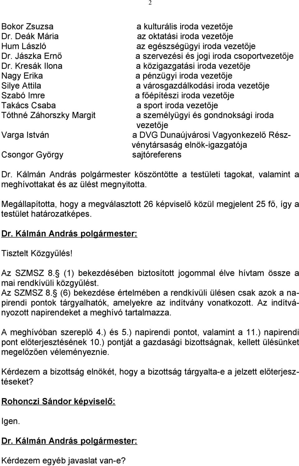 a szervezési és jogi iroda csoportvezetője a közigazgatási iroda vezetője a pénzügyi iroda vezetője a városgazdálkodási iroda vezetője a főépítészi iroda vezetője a sport iroda vezetője a személyügyi