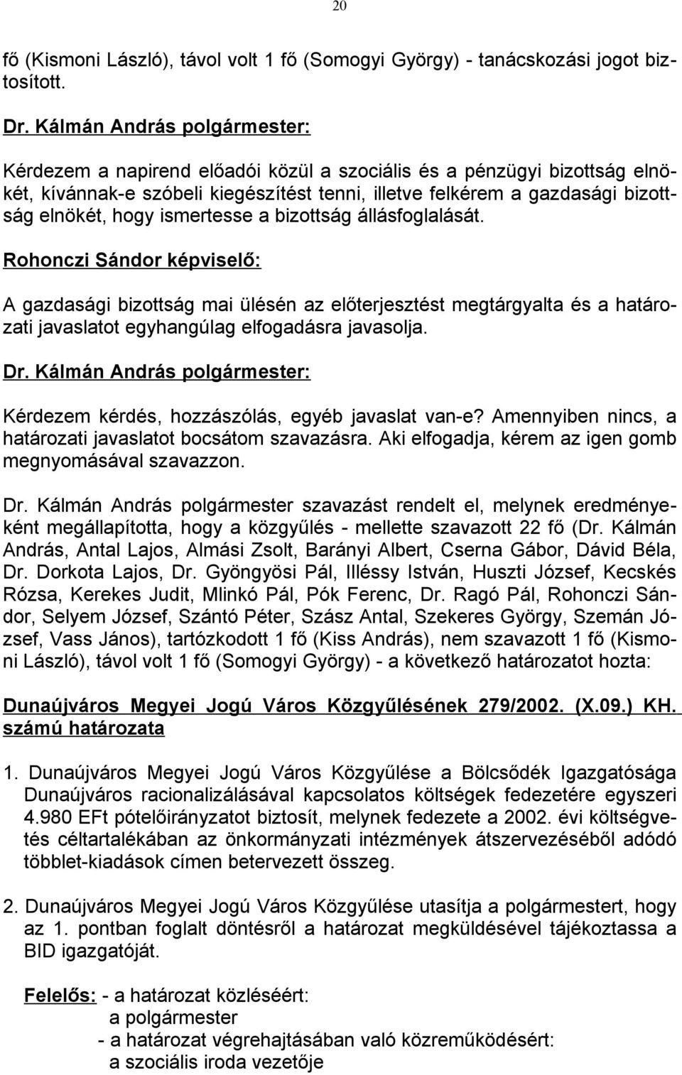 állásfoglalását. Rohonczi Sándor képviselő: A gazdasági bizottság mai ülésén az előterjesztést megtárgyalta és a határozati javaslatot egyhangúlag elfogadásra javasolja.