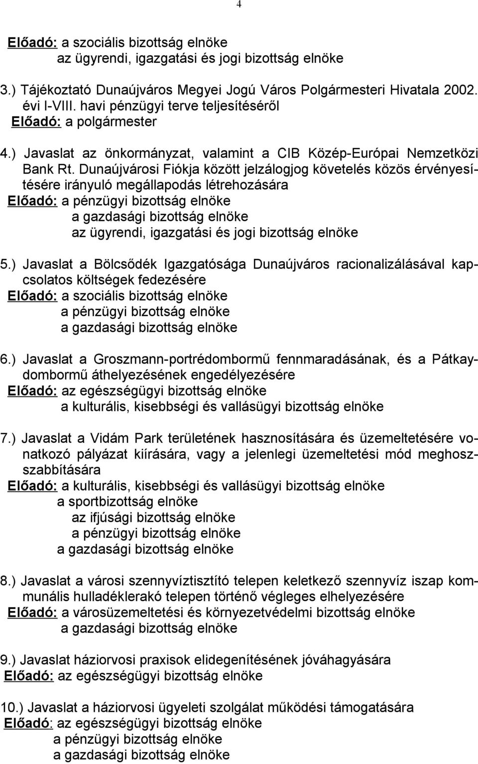 Dunaújvárosi Fiókja között jelzálogjog követelés közös érvényesítésére irányuló megállapodás létrehozására Előadó: a pénzügyi bizottság elnöke a gazdasági bizottság elnöke az ügyrendi, igazgatási és