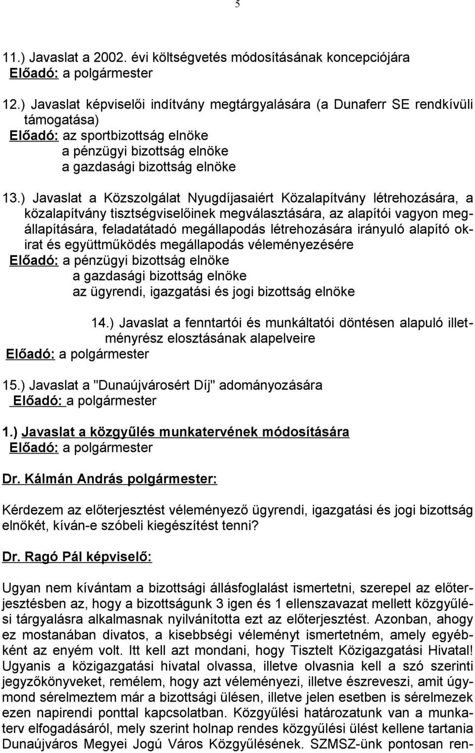 ) Javaslat a Közszolgálat Nyugdíjasaiért Közalapítvány létrehozására, a közalapítvány tisztségviselőinek megválasztására, az alapítói vagyon megállapítására, feladatátadó megállapodás létrehozására