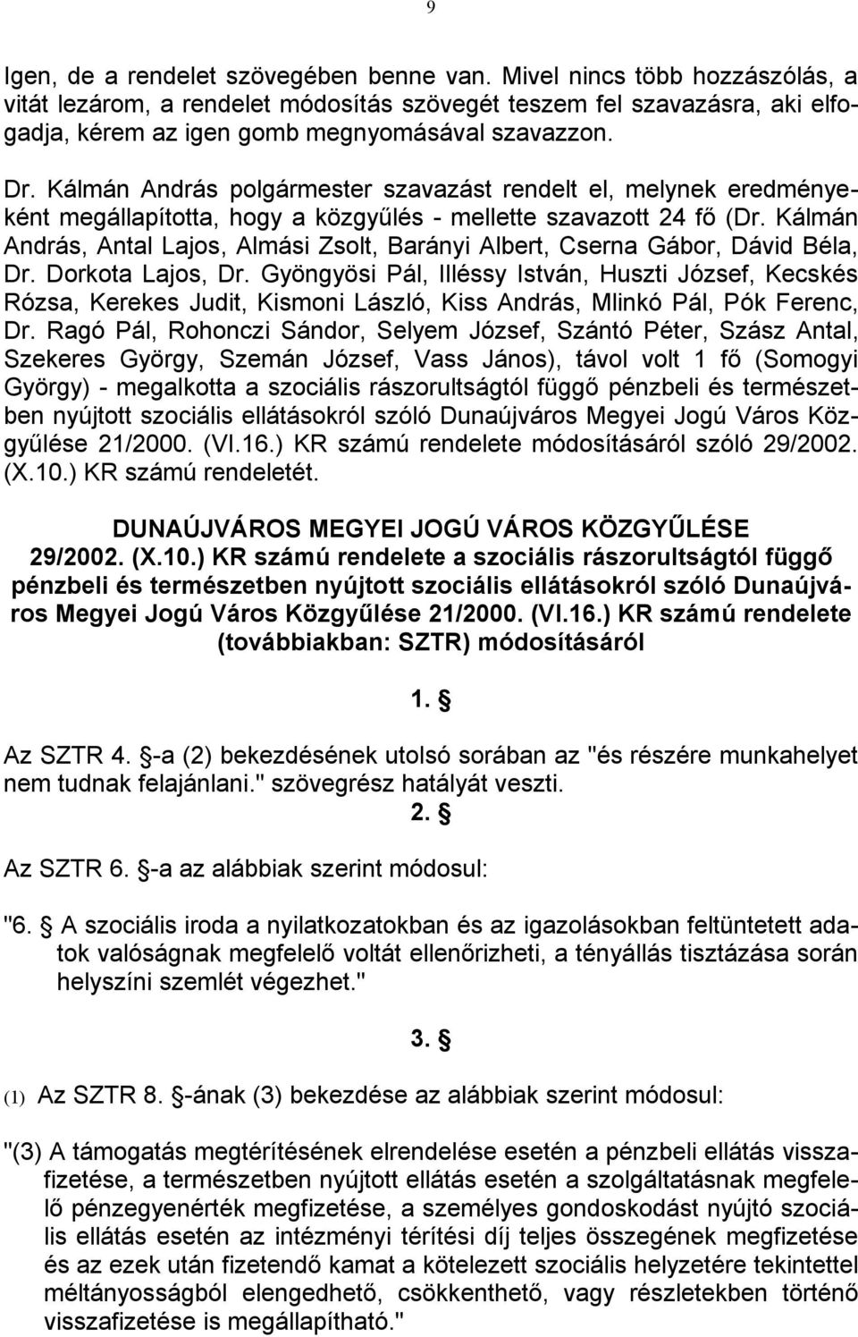 megállapította, hogy a közgyűlés - mellette szavazott 24 fő (Dr. Kálmán András, Antal Lajos, Almási Zsolt, Barányi Albert, Cserna Gábor, Dávid Béla, Dr. Dorkota Lajos, Dr.