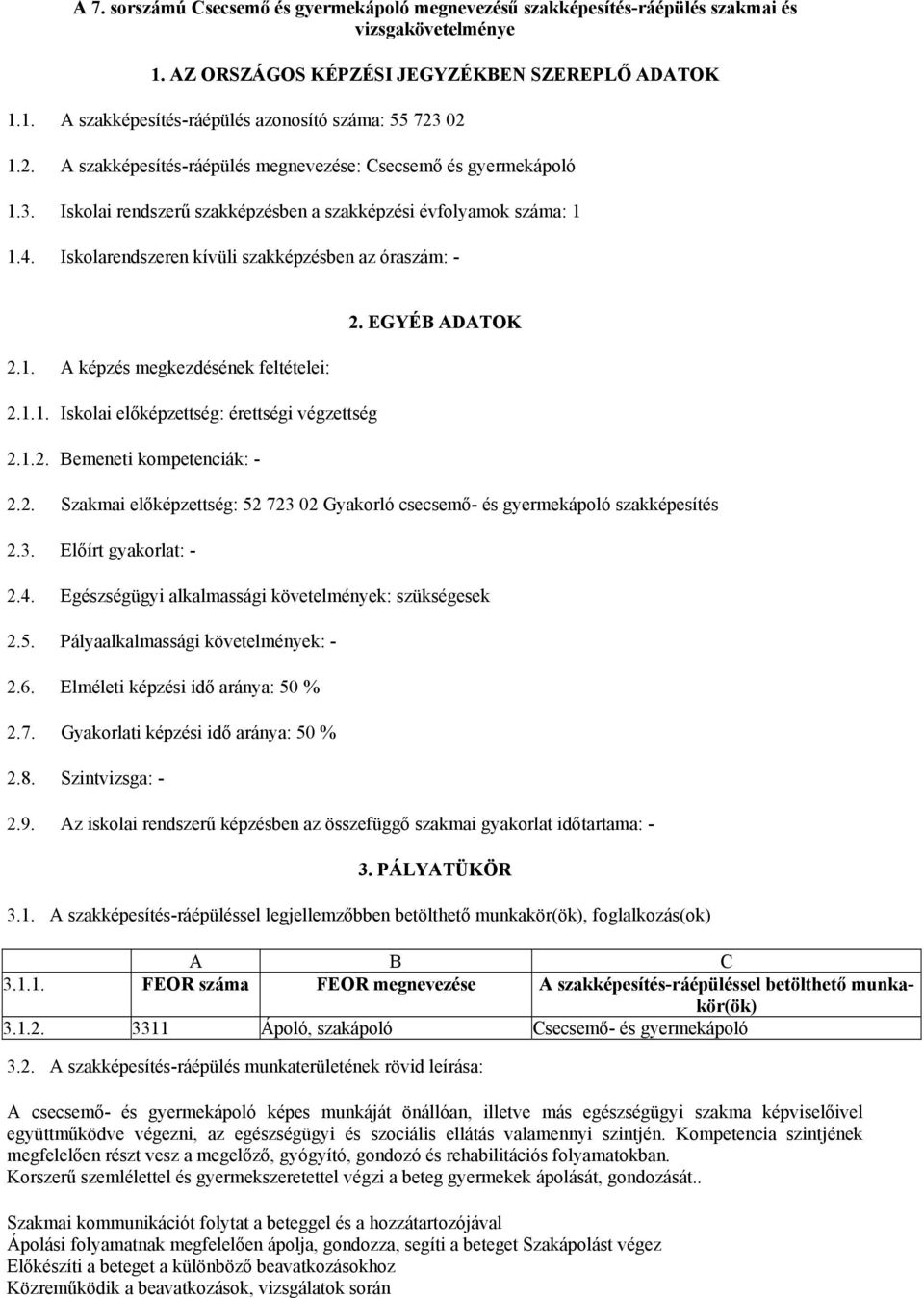 1.1. Iskolai előképzettség: érettségi végzettség 2.1.2. Bemeneti kompetenciák: - 2. EGYÉB ADATOK 2.2. Szakmai előképzettség: 52 723 02 Gyakorló csecsemő- és gyermekápoló szakképesítés 2.3. Előírt gyakorlat: - 2.