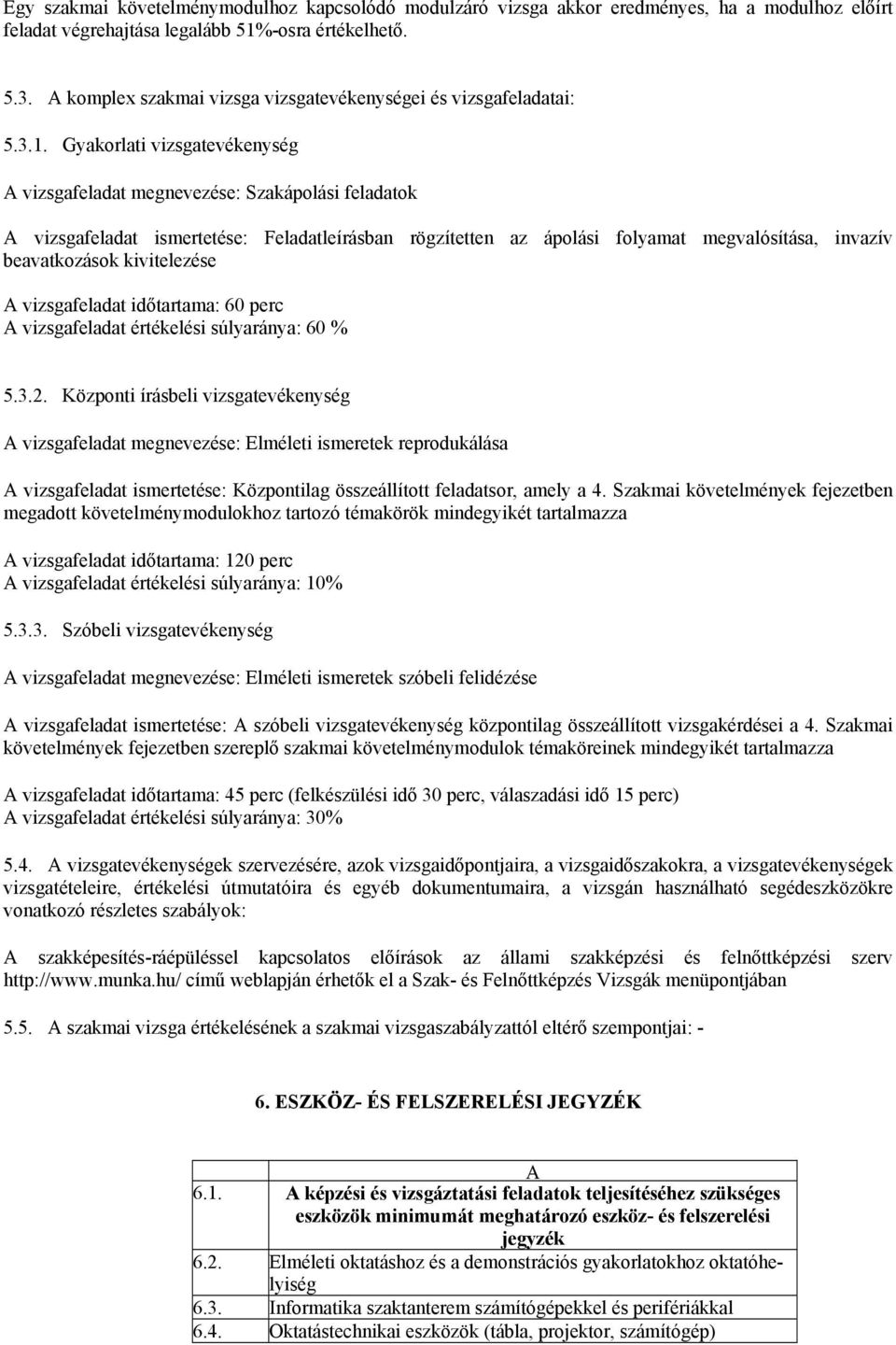 Gyakorlati vizsgatevékenység A vizsgafeladat megnevezése: Szakápolási feladatok A vizsgafeladat ismertetése: Feladatleírásban rögzítetten az ápolási folyamat megvalósítása, invazív beavatkozások
