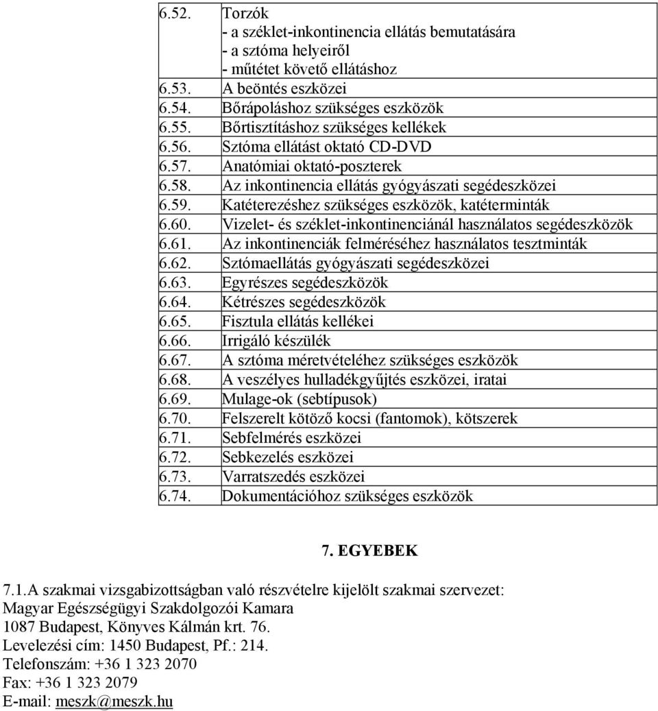 Katéterezéshez szükséges eszközök, katéterminták 6.60. Vizelet- és széklet-inkontinenciánál használatos segédeszközök 6.61. Az inkontinenciák felméréséhez használatos tesztminták 6.62.