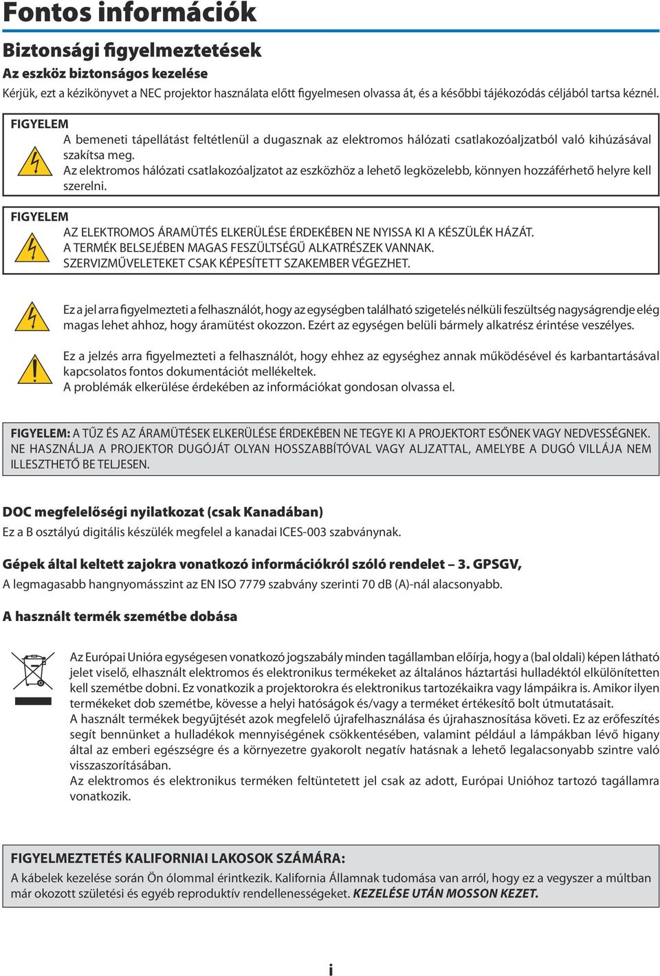 Az elektromos hálózati csatlakozóaljzatot az eszközhöz a lehető legközelebb, könnyen hozzáférhető helyre kell szerelni.