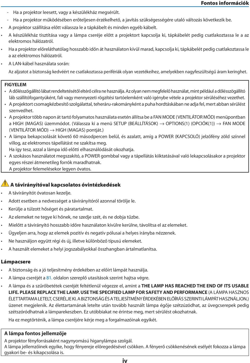 A készülékház tisztítása vagy a lámpa cseréje előtt a projektort kapcsolja ki, tápkábelét pedig csatlakoztassa le a az elektromos hálózatról.