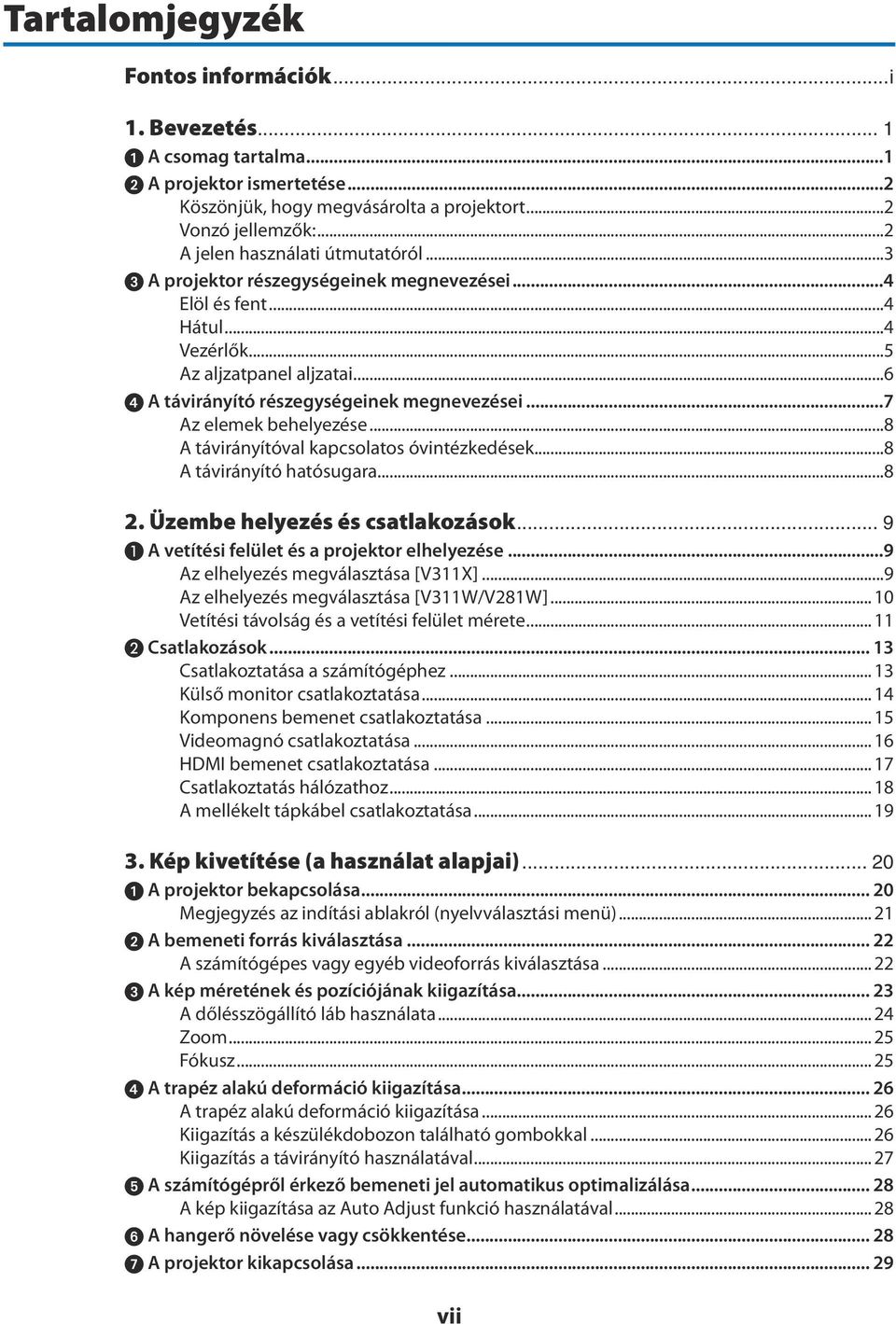 ..7 Az elemek behelyezése...8 A távirányítóval kapcsolatos óvintézkedések...8 A távirányító hatósugara...8 2. Üzembe helyezés és csatlakozások... 9 A vetítési felület és a projektor elhelyezése.