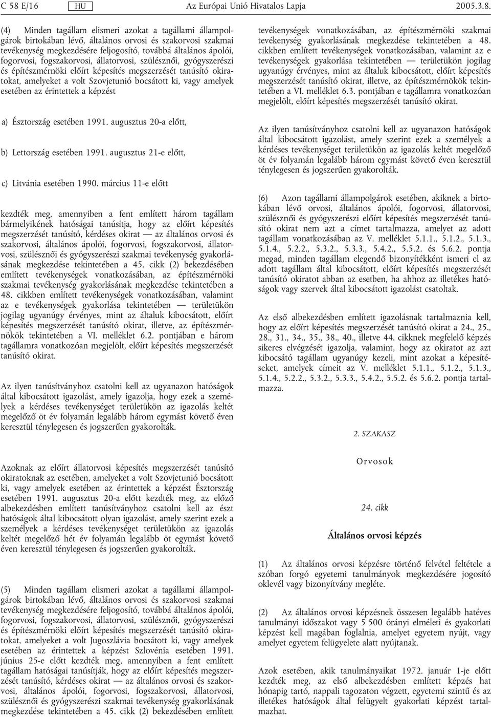 esetøben az Ørintettek a køpzøst a) ÉsztorszÆg esetøben 1991. augusztus 20-a elıtt, b) LettorszÆg esetøben 1991. augusztus 21-e elıtt, c) LitvÆnia esetøben 1990.