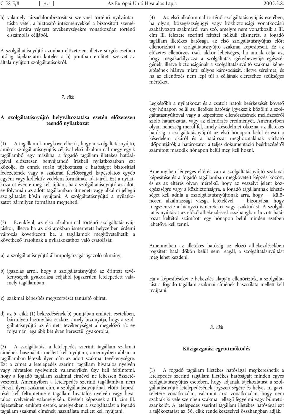 (4) Az elsı alkalommal tçrtønı szolgæltatæsnyœjtæs esetøben, ha olyan, kçzegøszsøgügyi vagy kçzbiztonsægi vonatkozæsœ szabælyozott szakmæról van szó, amelyre nem vonatkozik a III. cím III.