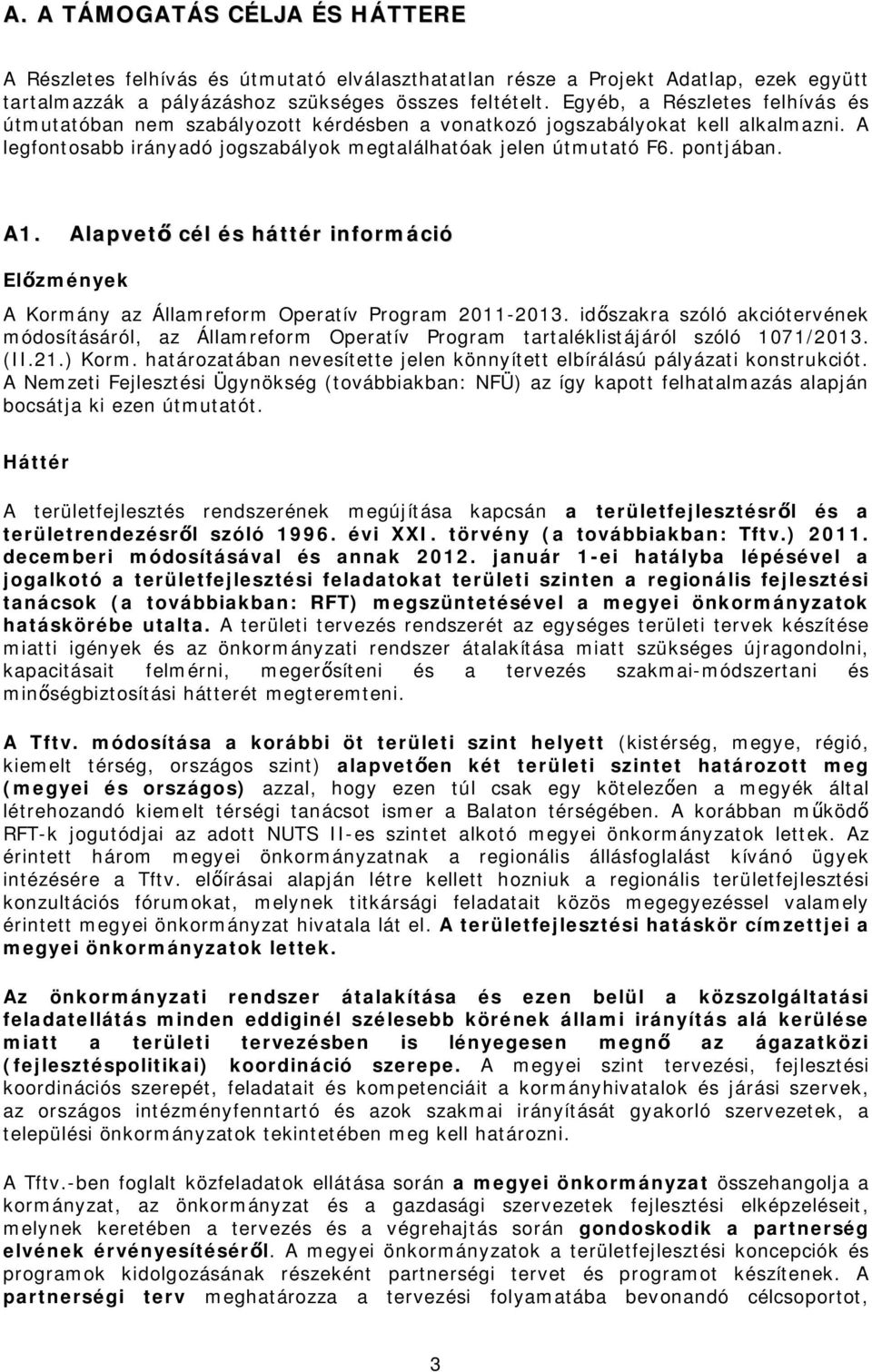 Alapvető cél és háttér információ Előzmények A Kormány az Államreform Operatív Program 2011-2013.