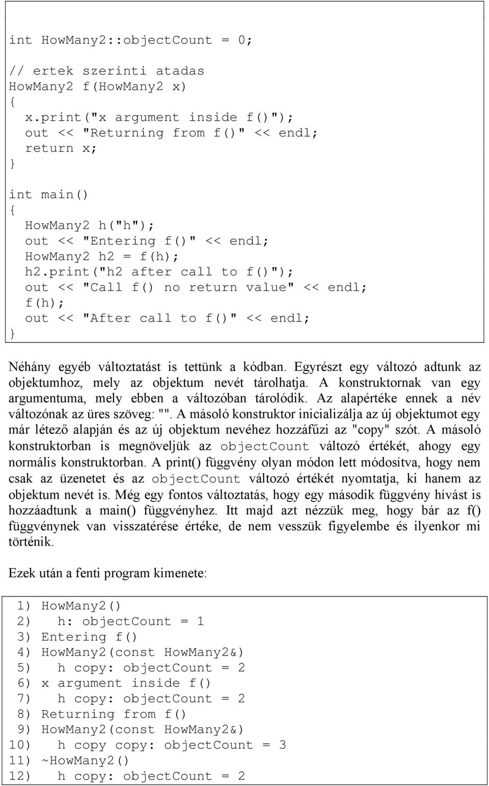 print("h2 after call to f()"); out << "Call f() no return value" << endl; f(h); out << "After call to f()" << endl; Néhány egyéb változtatást is tettünk a kódban.