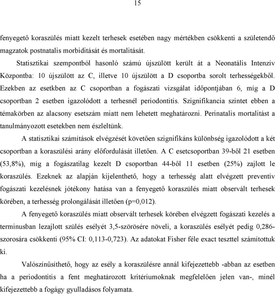 Ezekben az esetkben az C csoportban a fogászati vizsgálat időpontjában 6, míg a D csoportban 2 esetben igazolódott a terhesnél periodontitis.