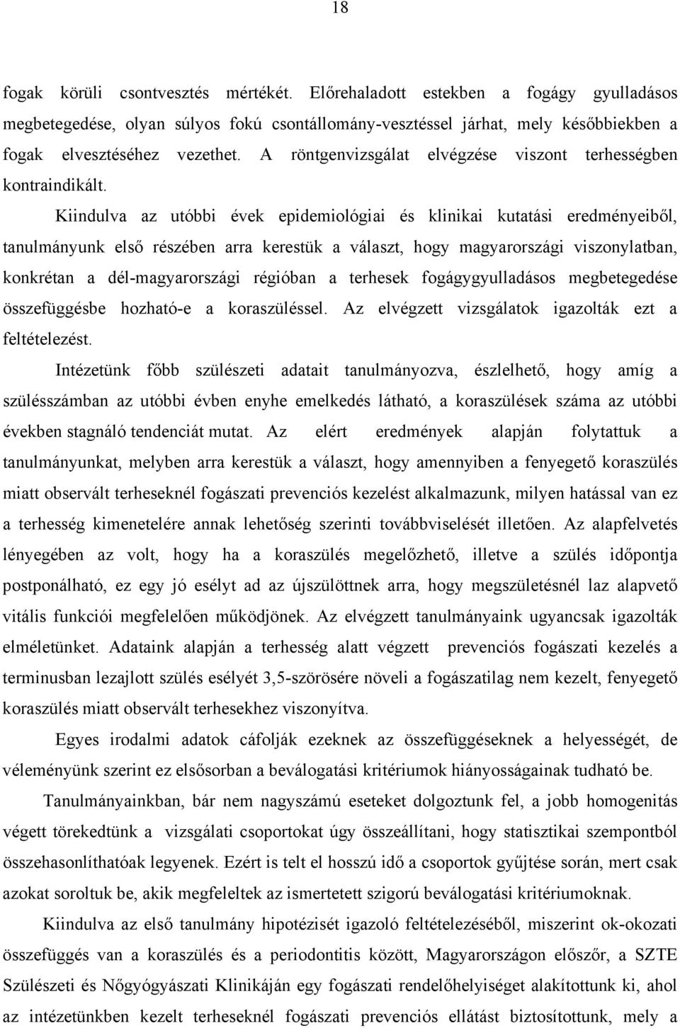 Kiindulva az utóbbi évek epidemiológiai és klinikai kutatási eredményeiből, tanulmányunk első részében arra kerestük a választ, hogy magyarországi viszonylatban, konkrétan a dél-magyarországi