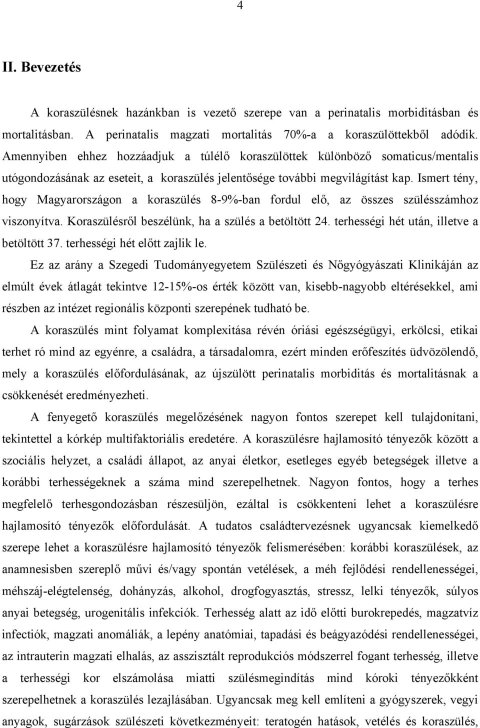 Ismert tény, hogy Magyarországon a koraszülés 8-9%-ban fordul elő, az összes szülésszámhoz viszonyítva. Koraszülésről beszélünk, ha a szülés a betöltött 24.