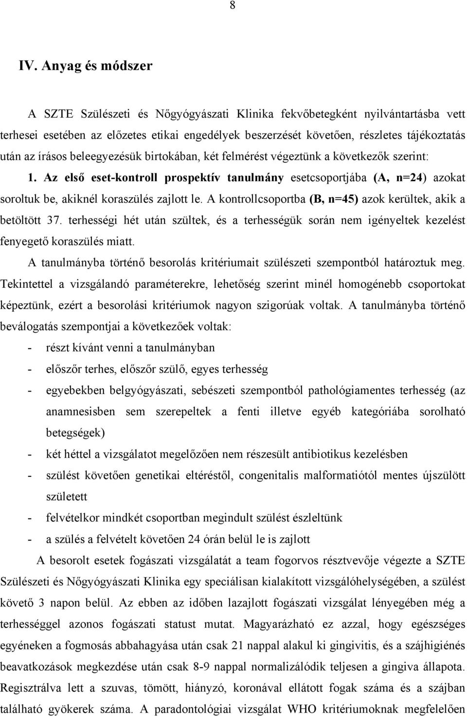 Az első eset-kontroll prospektív tanulmány esetcsoportjába (A, n=24) azokat soroltuk be, akiknél koraszülés zajlott le. A kontrollcsoportba (B, n=45) azok kerültek, akik a betöltött 37.