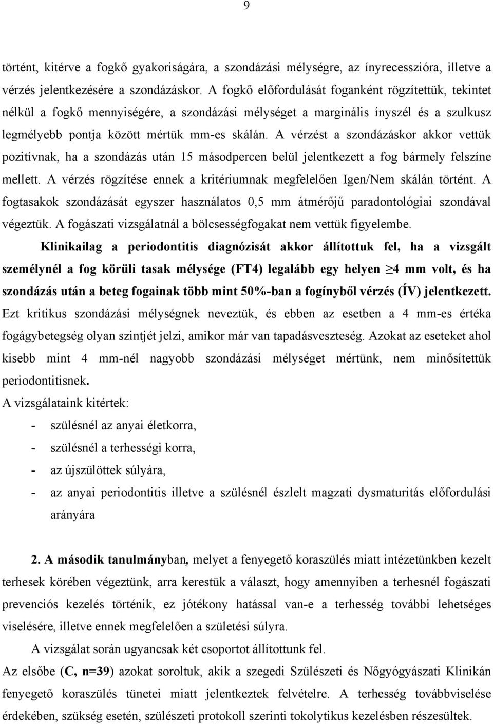 A vérzést a szondázáskor akkor vettük pozitívnak, ha a szondázás után 15 másodpercen belül jelentkezett a fog bármely felszíne mellett.