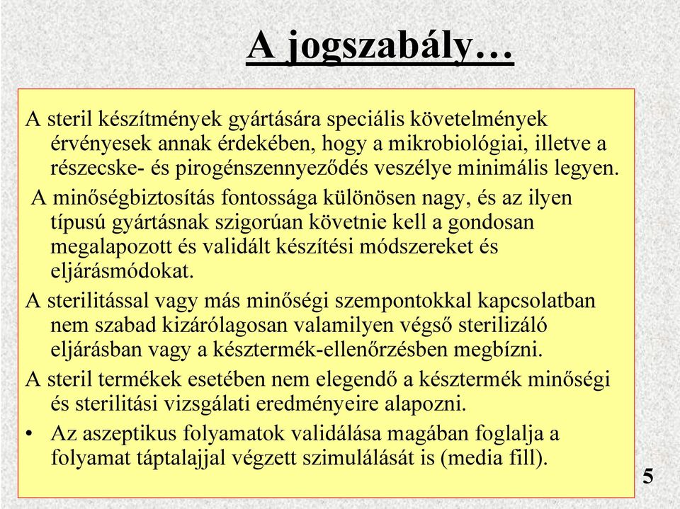 A sterilitással vagy más minőségi szempontokkal kapcsolatban nem szabad kizárólagosan valamilyen végső sterilizáló eljárásban vagy a késztermék-ellenőrzésben megbízni.