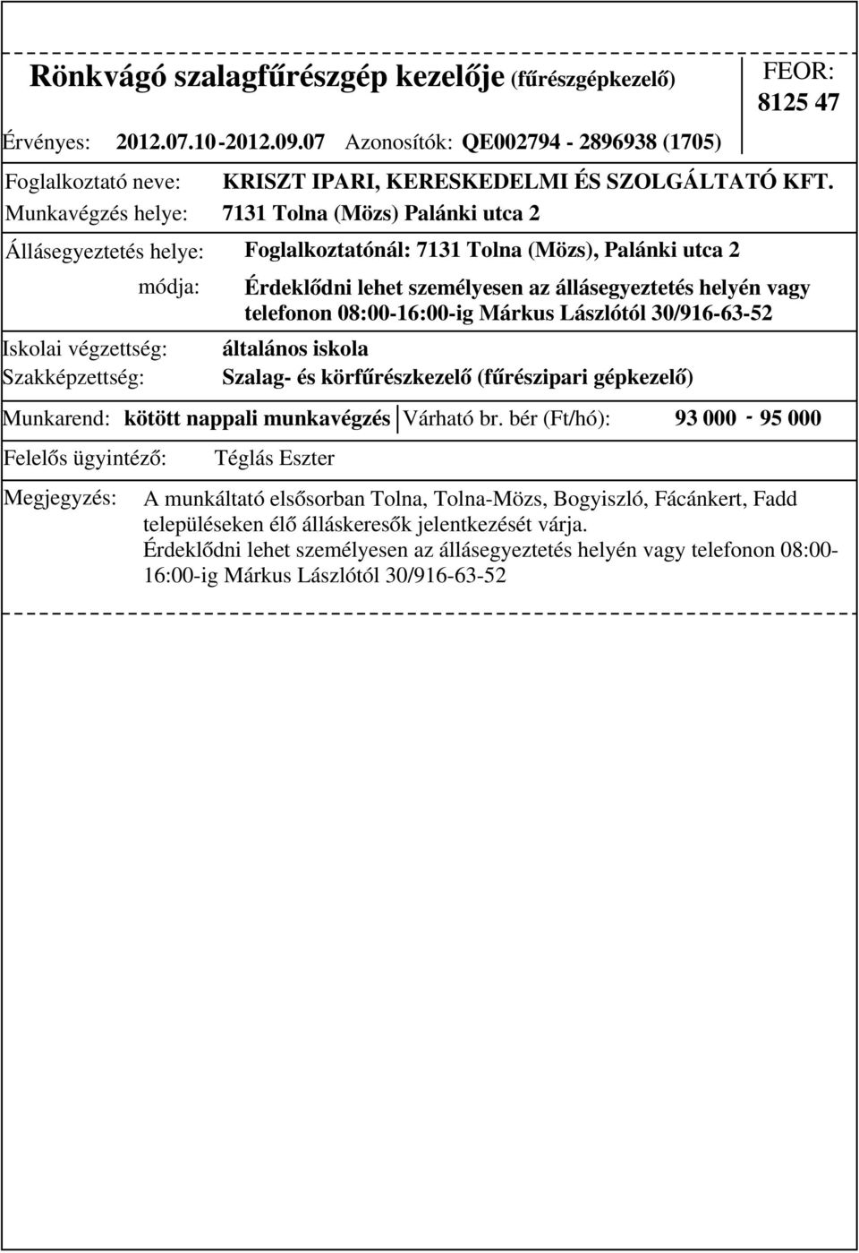 bér (Ft/hó): 93 000-95 000 Érdeklődni lehet személyesen az állásegyeztetés helyén vagy telefonon 08:00-16:00-ig Márkus Lászlótól 30/916-63-52 általános iskola Szalag- és körfűrészkezelő