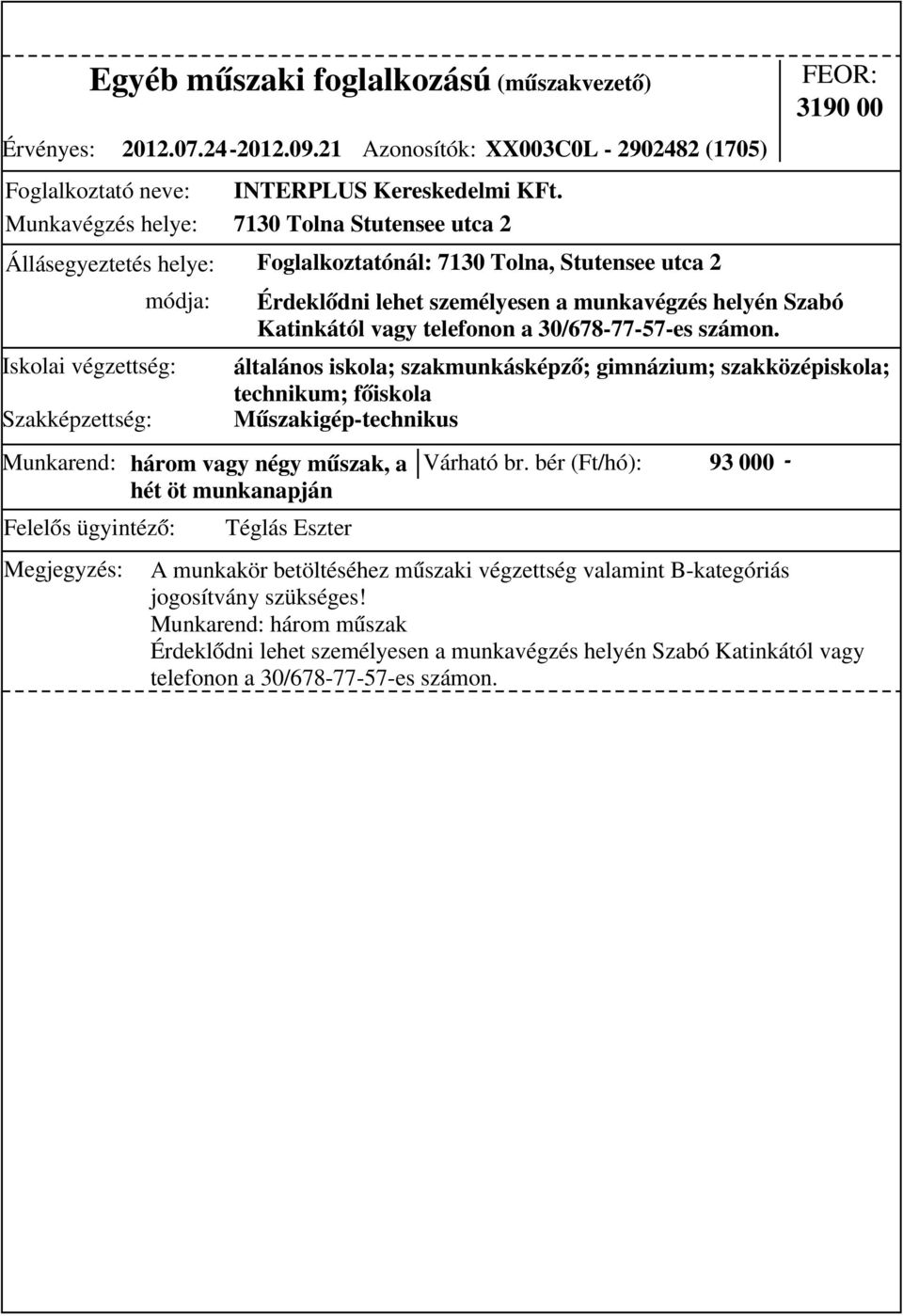 bér (Ft/hó): 93 000-3190 00 Érdeklődni lehet személyesen a munkavégzés helyén Szabó Katinkától vagy telefonon a 30/678-77-57-es számon.