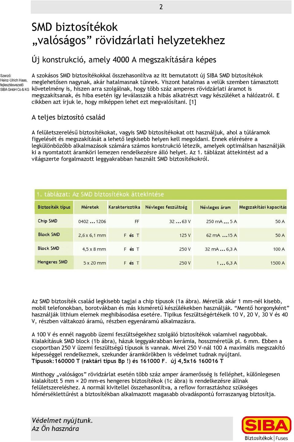 Viszont hatalmas a velük szemben támasztott követelmény is, hiszen arra szolgálnak, hogy több száz amperes rövidzárlati áramot is megszakítsanak, és hiba esetén így leválasszák a hibás alkatrészt