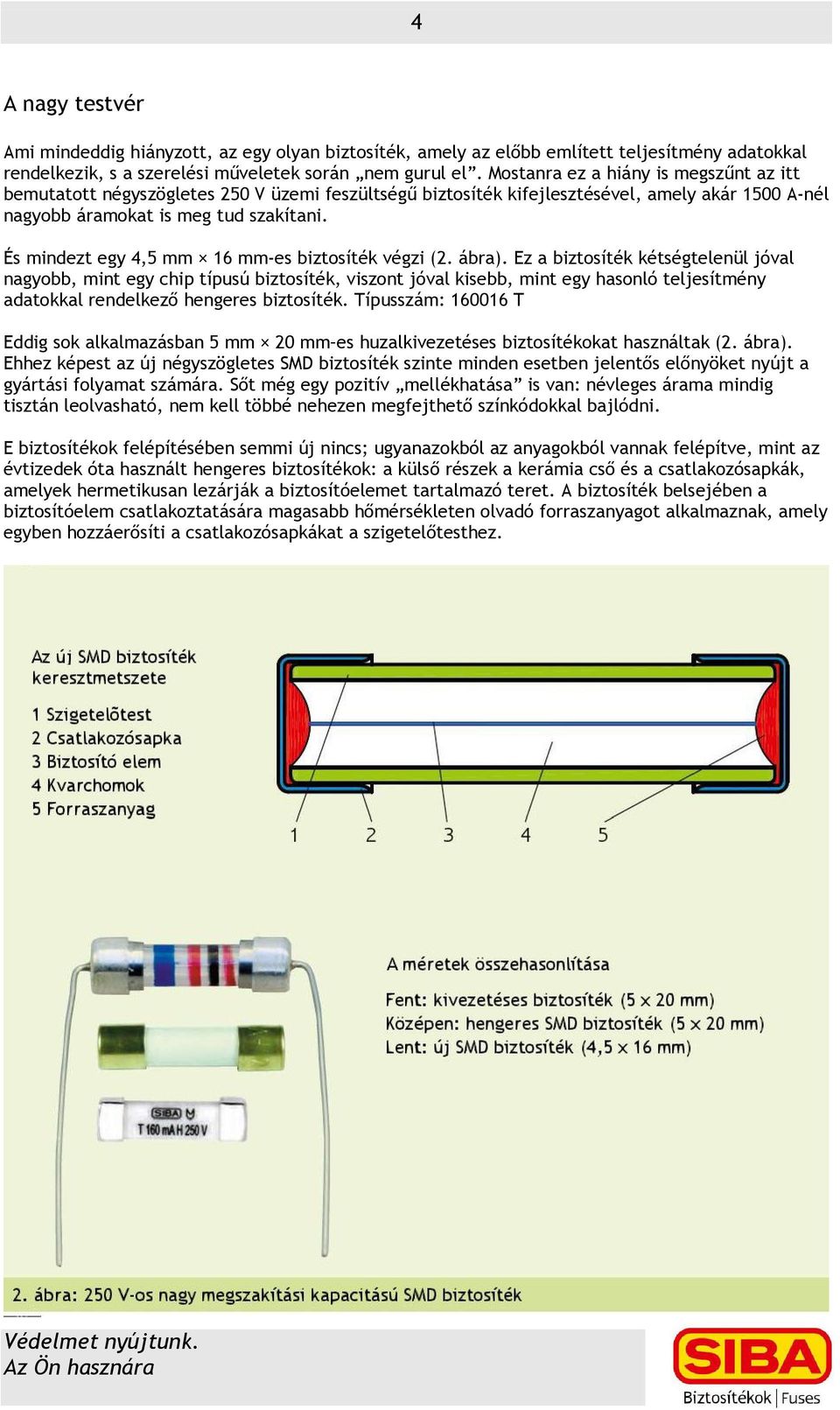 És mindezt egy 4,5 mm 16 mm-es biztosíték végzi (2. ábra).