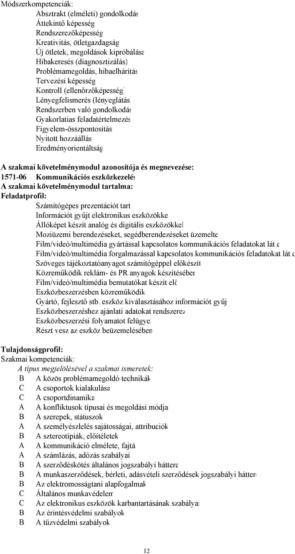 Nyitott hozzáállás Eredményorientáltság A szakmai követelménymodul azonosítója és megnevezése: 1571-06 Kommunikációs eszközkezelés A szakmai követelménymodul tartalma: Feladatprofil: Számítógépes