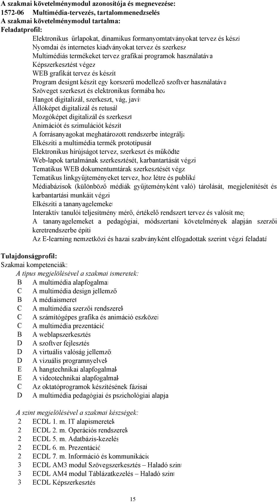 készít Program designt készít egy korszerű modellező szoftver használatáva Szöveget szerkeszt és elektronikus formába hoz Hangot digitalizál, szerkeszt, vág, javít Állóképet digitalizál és retusál