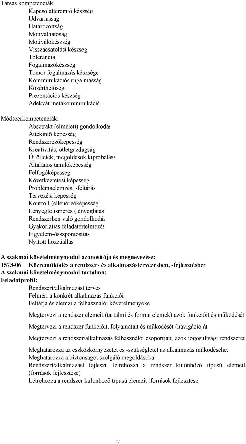 ötletek, megoldások kipróbálása Általános tanulóképesség Felfogóképesség Következtetési képesség Problémaelemzés, -feltárás Tervezési képesség Kontroll (ellenőrzőképesség) Lényegfelismerés