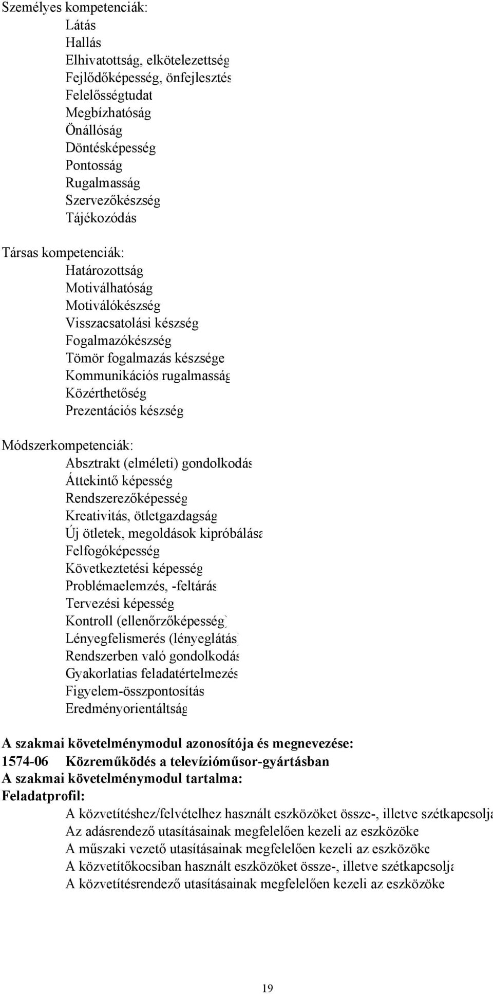 készség Módszerkompetenciák: Absztrakt (elméleti) gondolkodás Áttekintő képesség Rendszerezőképesség Kreativitás, ötletgazdagság Új ötletek, megoldások kipróbálása Felfogóképesség Következtetési