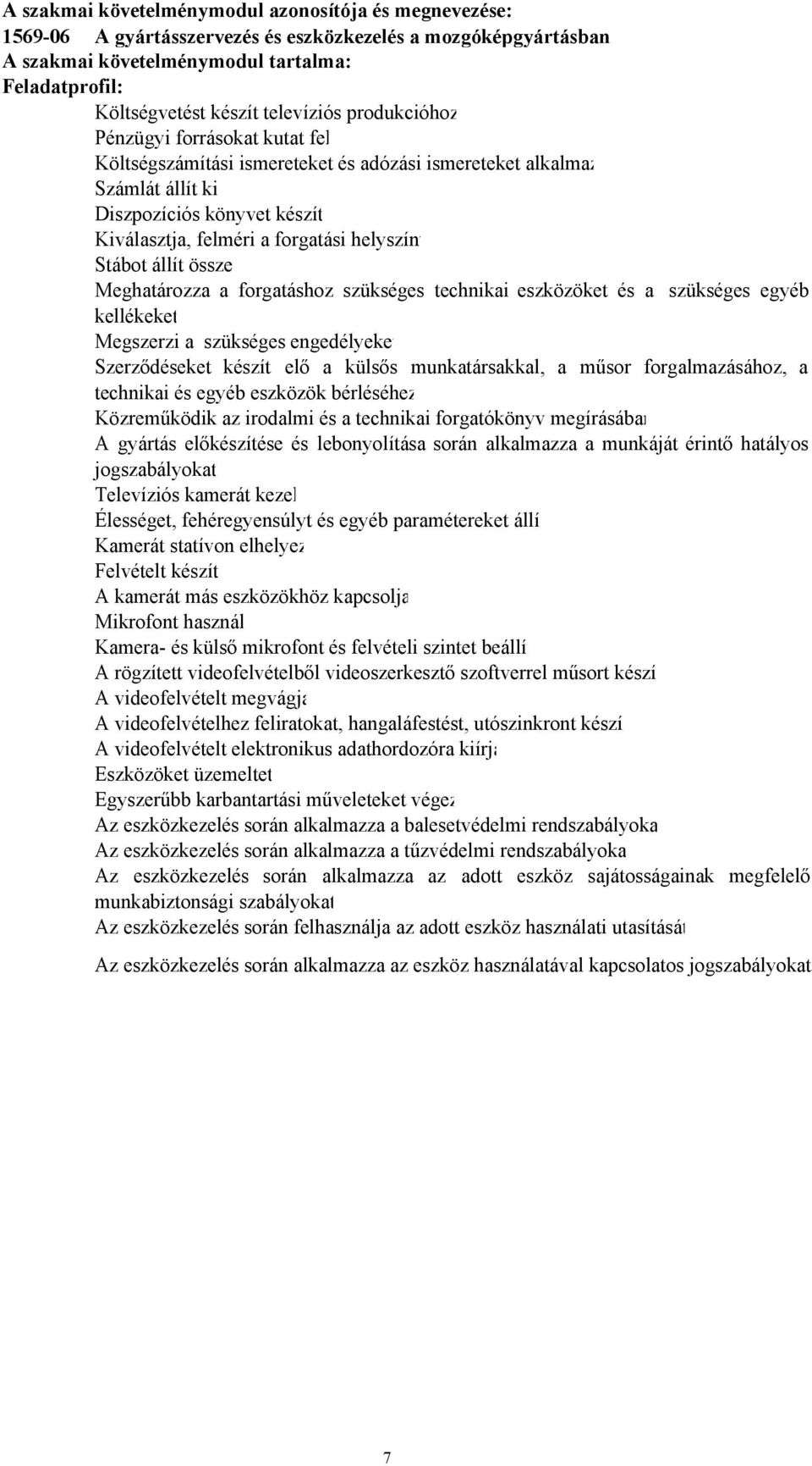 helyszínt Stábot állít össze Meghatározza a forgatáshoz szükséges technikai eszközöket és a szükséges egyéb kellékeket Megszerzi a szükséges engedélyeket Szerződéseket készít elő a külsős