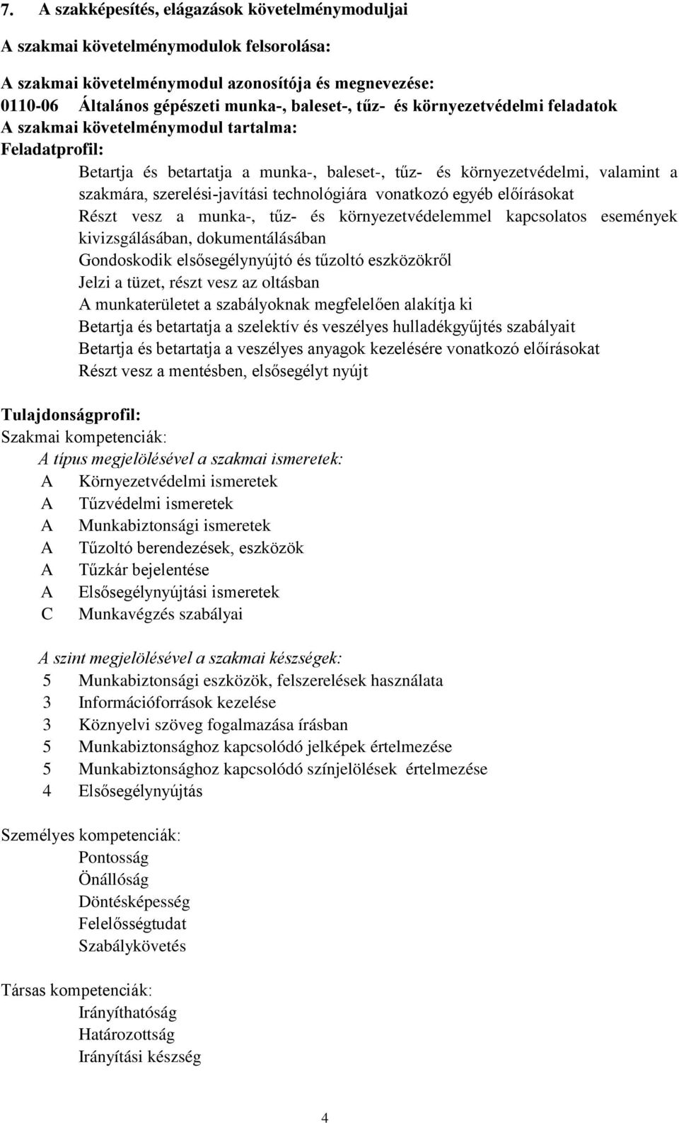 technológiára vonatkozó egyéb előírásokat Részt vesz a munka-, tűz- és környezetvédelemmel kapcsolatos események kivizsgálásában, dokumentálásában Gondoskodik elsősegélynyújtó és tűzoltó eszközökről