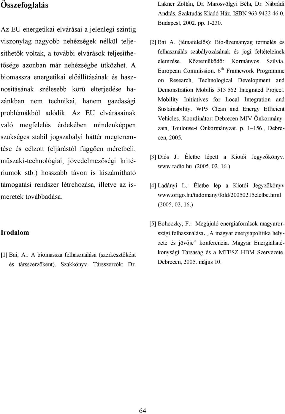 Az EU elvárásainak való megfelelés érdekében mindenképpen szükséges stabil jogszabályi háttér megteremtése és célzott (eljárástól függően méretbeli, műszaki-technológiai, jövedelmezőségi kritériumok