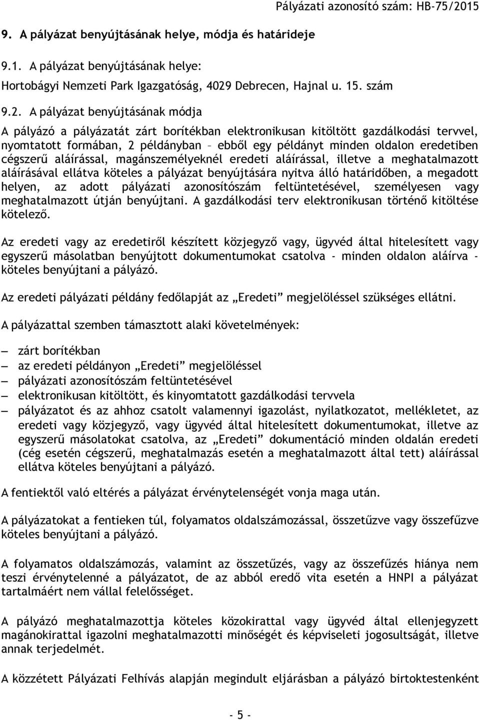 A pályázat benyújtásának módja A pályázó a pályázatát zárt borítékban elektronikusan kitöltött gazdálkodási tervvel, nyomtatott formában, 2 példányban ebből egy példányt minden oldalon eredetiben