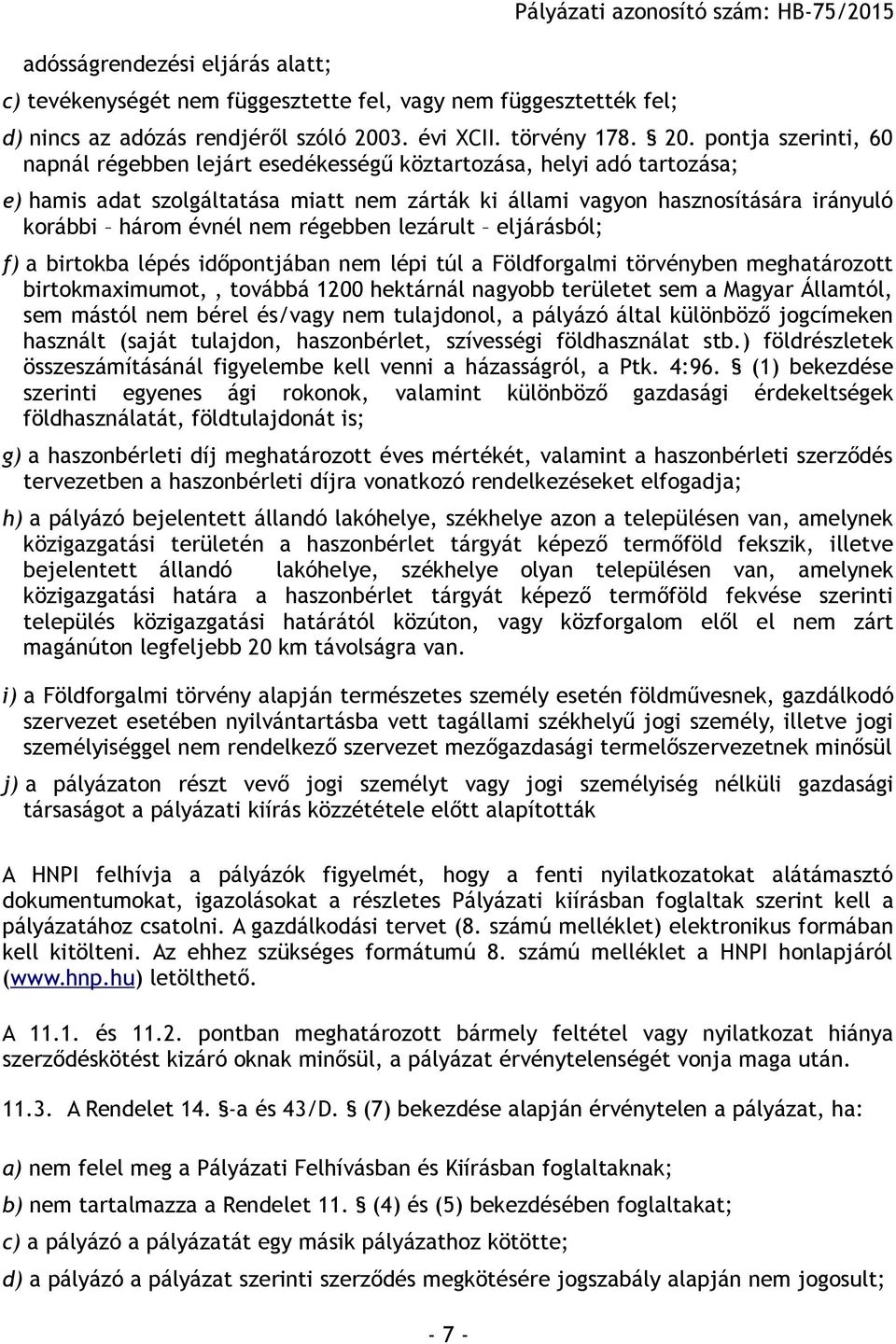 évnél nem régebben lezárult eljárásból; f) a birtokba lépés időpontjában nem lépi túl a Földforgalmi törvényben meghatározott birtokmaximumot,, továbbá 1200 hektárnál nagyobb területet sem a Magyar