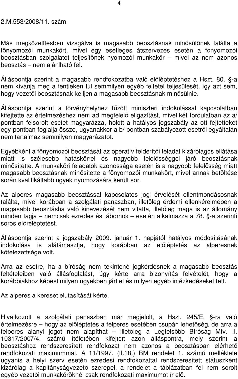 -a nem kívánja meg a fentieken túl semmilyen egyéb feltétel teljesülését, így azt sem, hogy vezetıi beosztásnak kelljen a magasabb beosztásnak minısülnie.