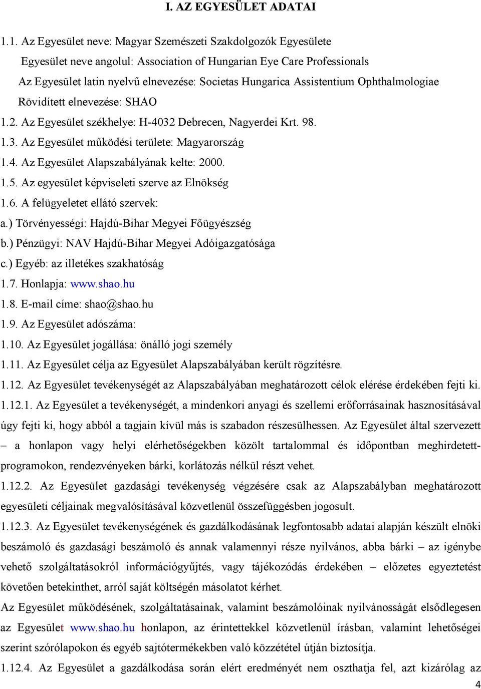 Assistentium Ophthalmologiae Rövidített elnevezése: SHAO 1.2. Az Egyesület székhelye: H-4032 Debrecen, Nagyerdei Krt. 98. 1.3. Az Egyesület működési területe: Magyarország 1.4. Az Egyesület Alapszabályának kelte: 2000.