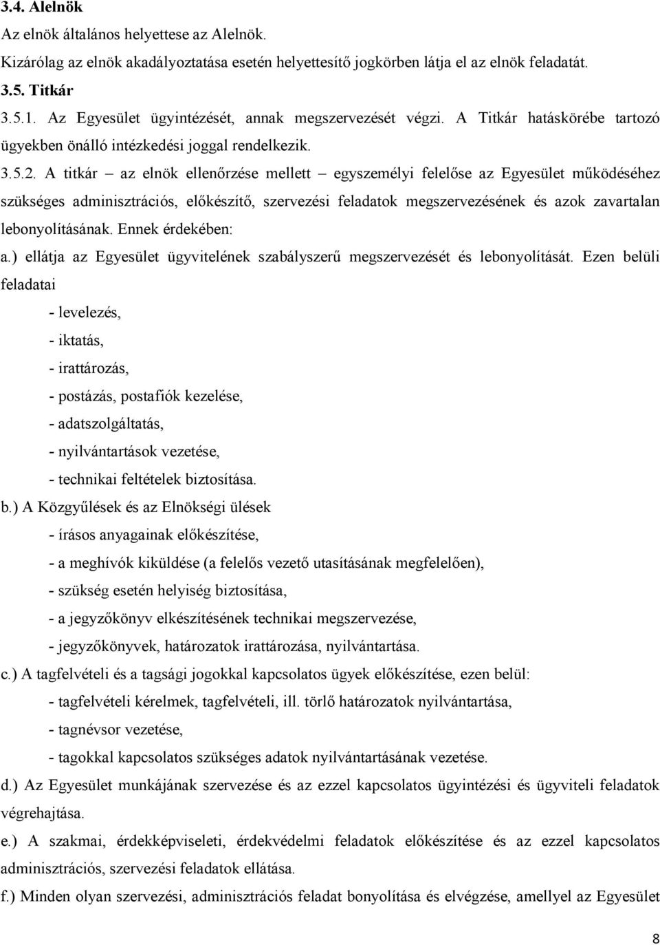 A titkár az elnök ellenőrzése mellett egyszemélyi felelőse az Egyesület működéséhez szükséges adminisztrációs, előkészítő, szervezési feladatok megszervezésének és azok zavartalan lebonyolításának.