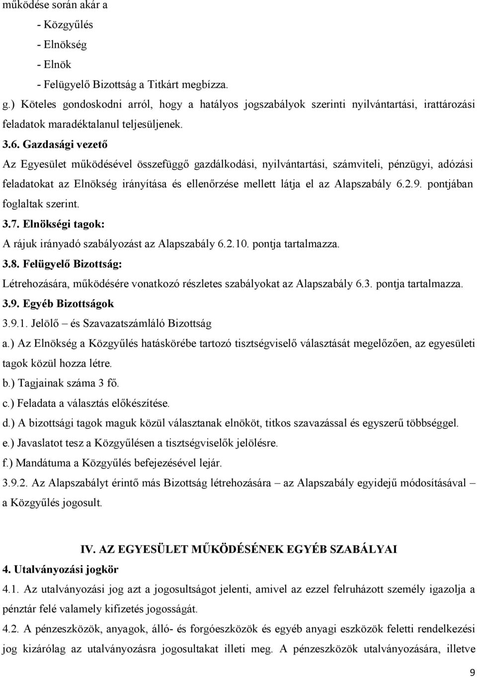 Gazdasági vezető Az Egyesület működésével összefüggő gazdálkodási, nyilvántartási, számviteli, pénzügyi, adózási feladatokat az Elnökség irányítása és ellenőrzése mellett látja el az Alapszabály 6.2.