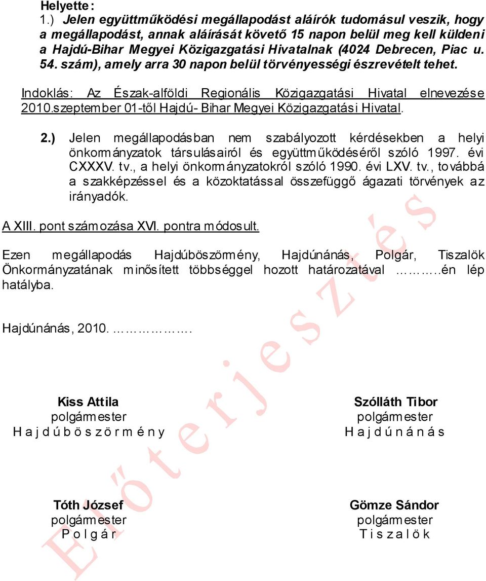 Debrecen, Piac u. 54. szám), amely arra 30 napon belül törvényességi észrevételt tehet. Indoklás: Az Észak-alföldi Regionális Közigazgatási Hivatal elnevezése 2010.