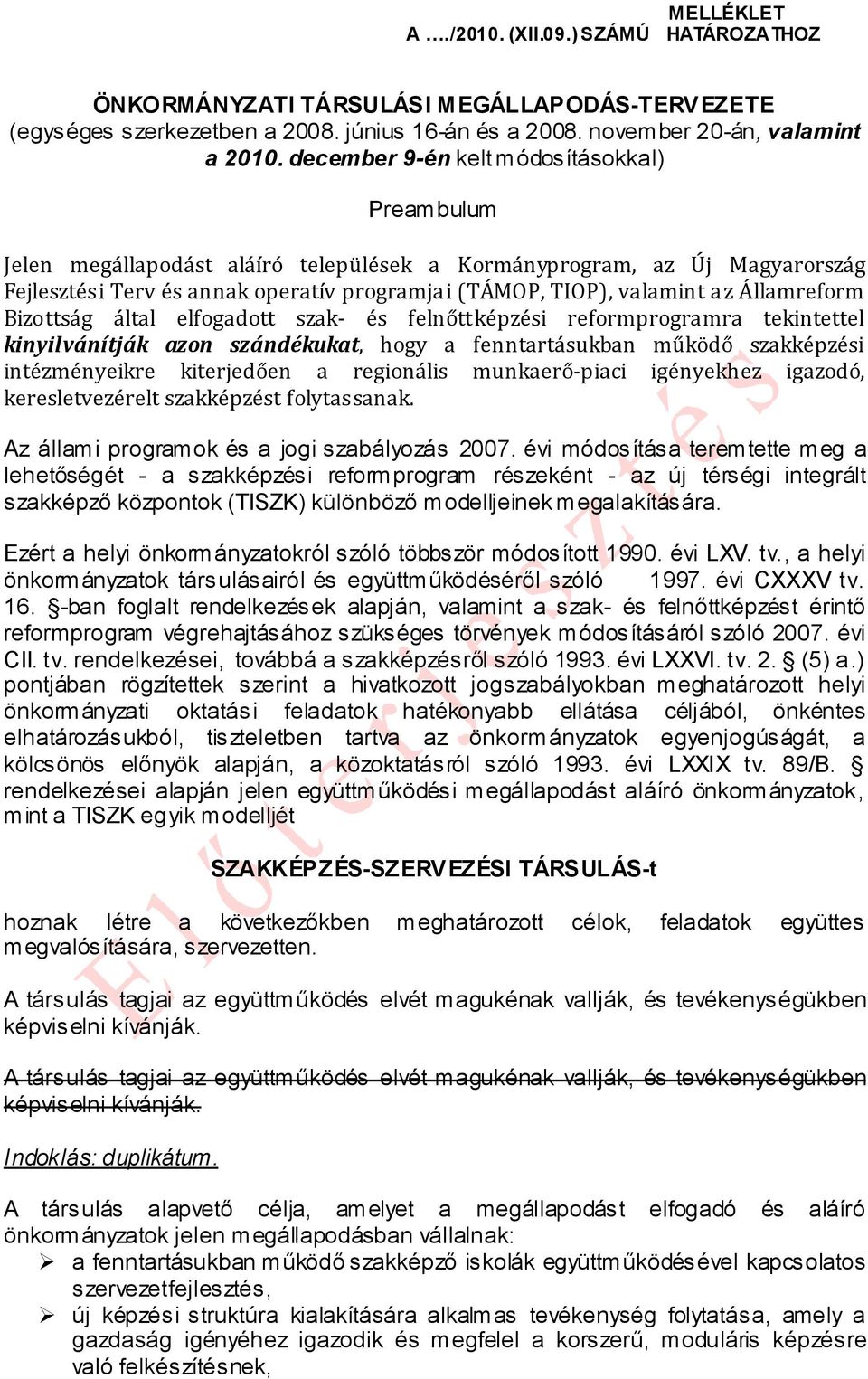 Államreform Bizottság által elfogadott szak és felnőttképzési reformprogramra tekintettel kinyilvánítják azon szándékukat, hogy a fenntartásukban működő szakképzési intézményeikre kiterjedően a