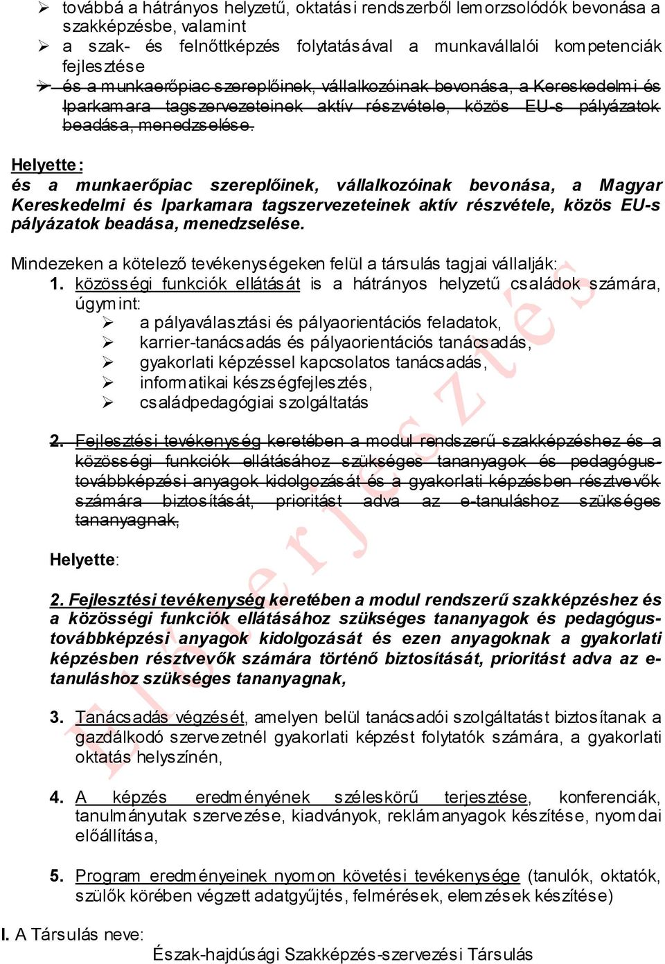 Helyette: és a munkaerőpiac szereplőinek, vállalkozóinak bevonása, a Magyar Kereskedelmi és Iparkamara tagszervezeteinek aktív részvétele, közös EU-s pályázatok beadása, menedzselése.