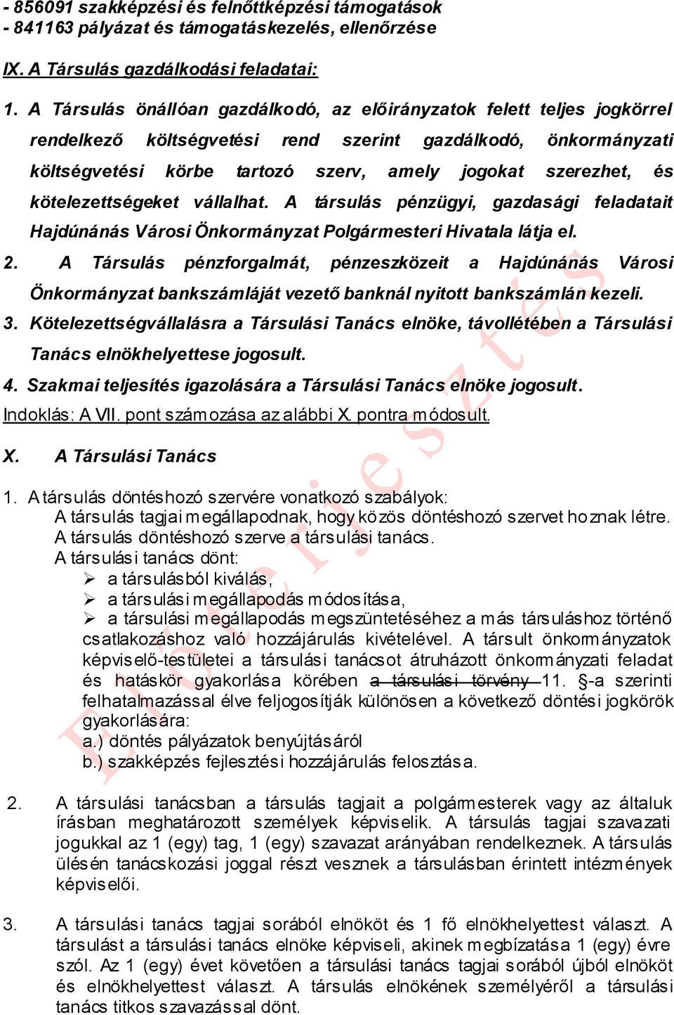 kötelezettségeket vállalhat. A társulás pénzügyi, gazdasági feladatait Hajdúnánás Városi Önkormányzat Polgármesteri Hivatala látja el. 2.